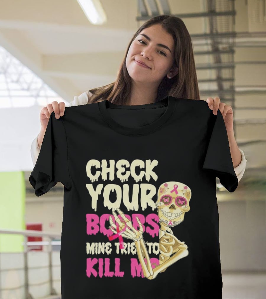 Check Your Boobs Sugar Skull Mine Tried To Kill Me T-Shirt