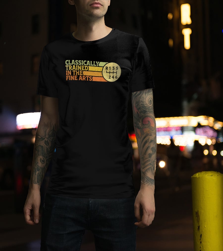 Classically Trained Manual Transmission Car Driver Shift R135 Fine Arts T-Shirt