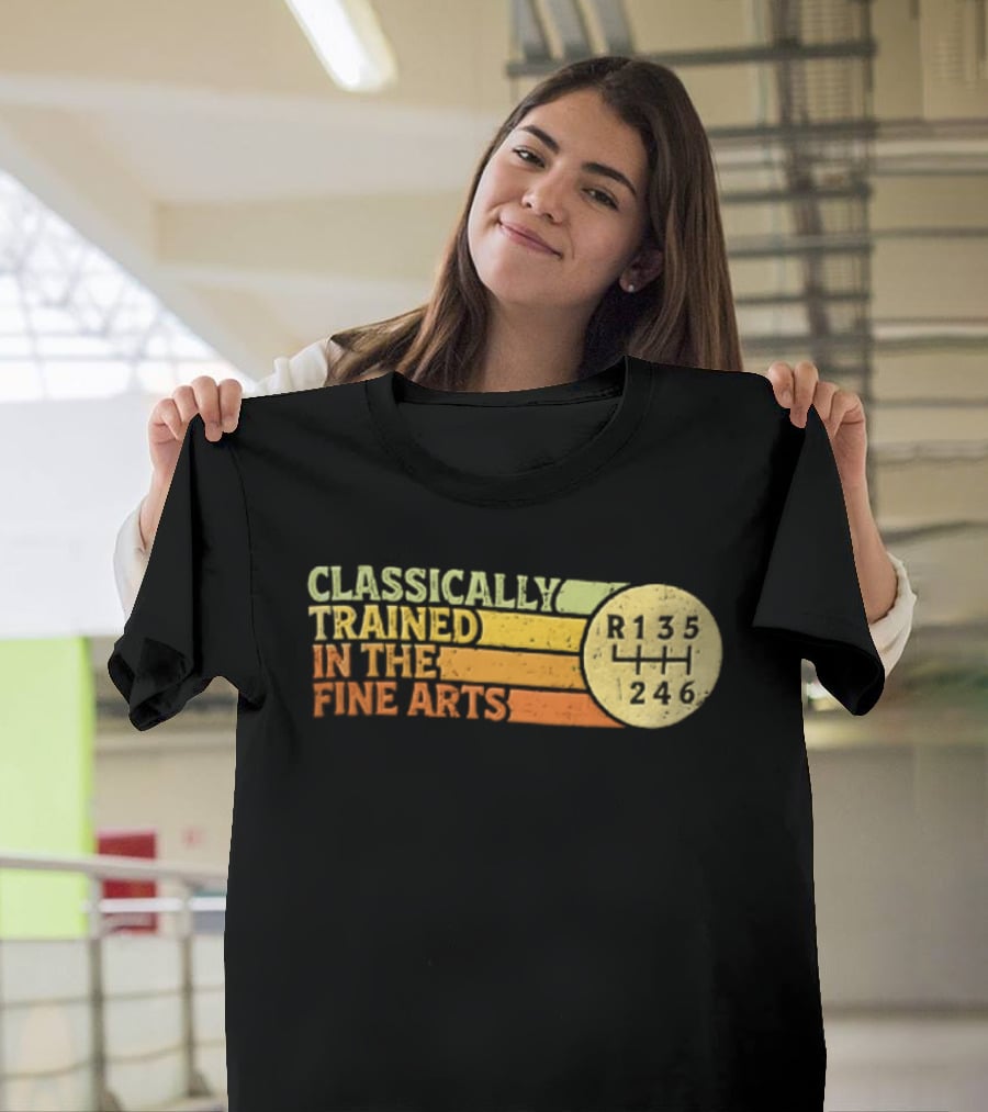 Classically Trained Manual Transmission Car Driver Shift R135 Fine Arts T-Shirt