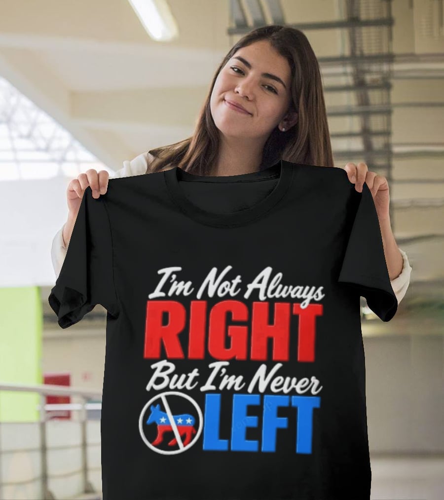 I'm Not Always Right But I'm Never Left Democratic Donkey T-Shirt