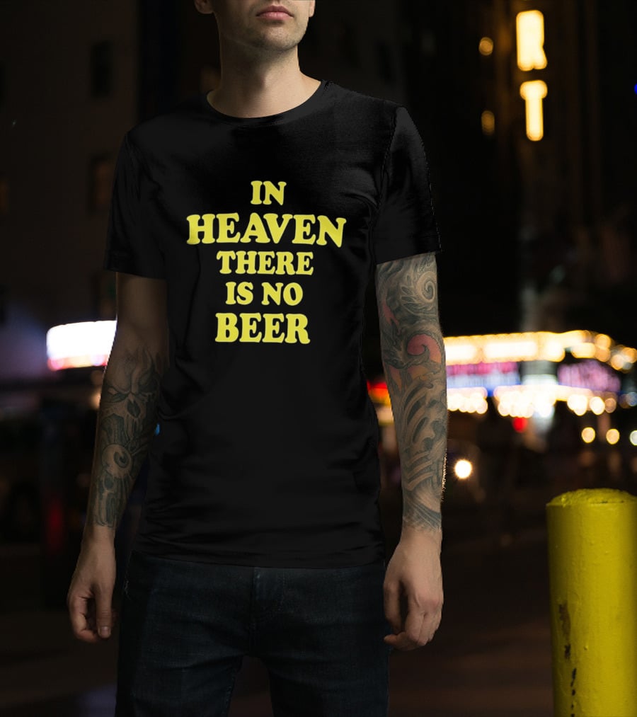 In Heaven There Is No Beer Celebration Phrase T-Shirt