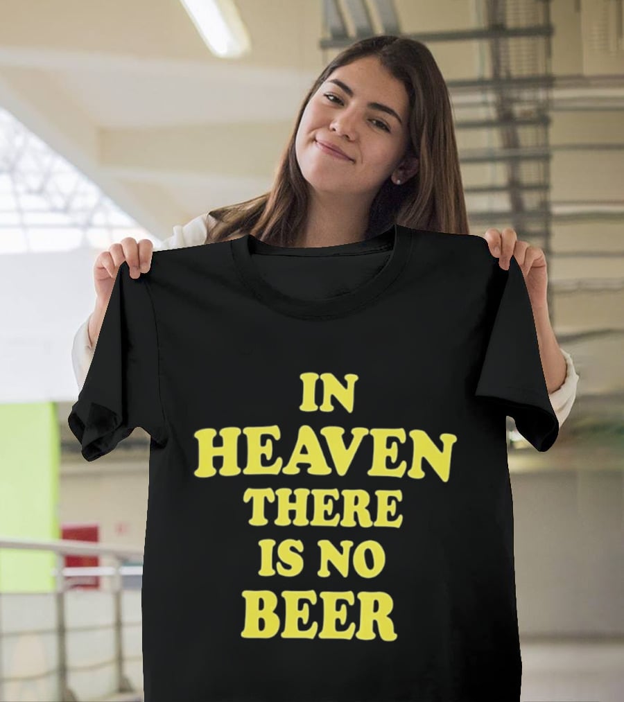 In Heaven There Is No Beer Celebration Phrase T-Shirt