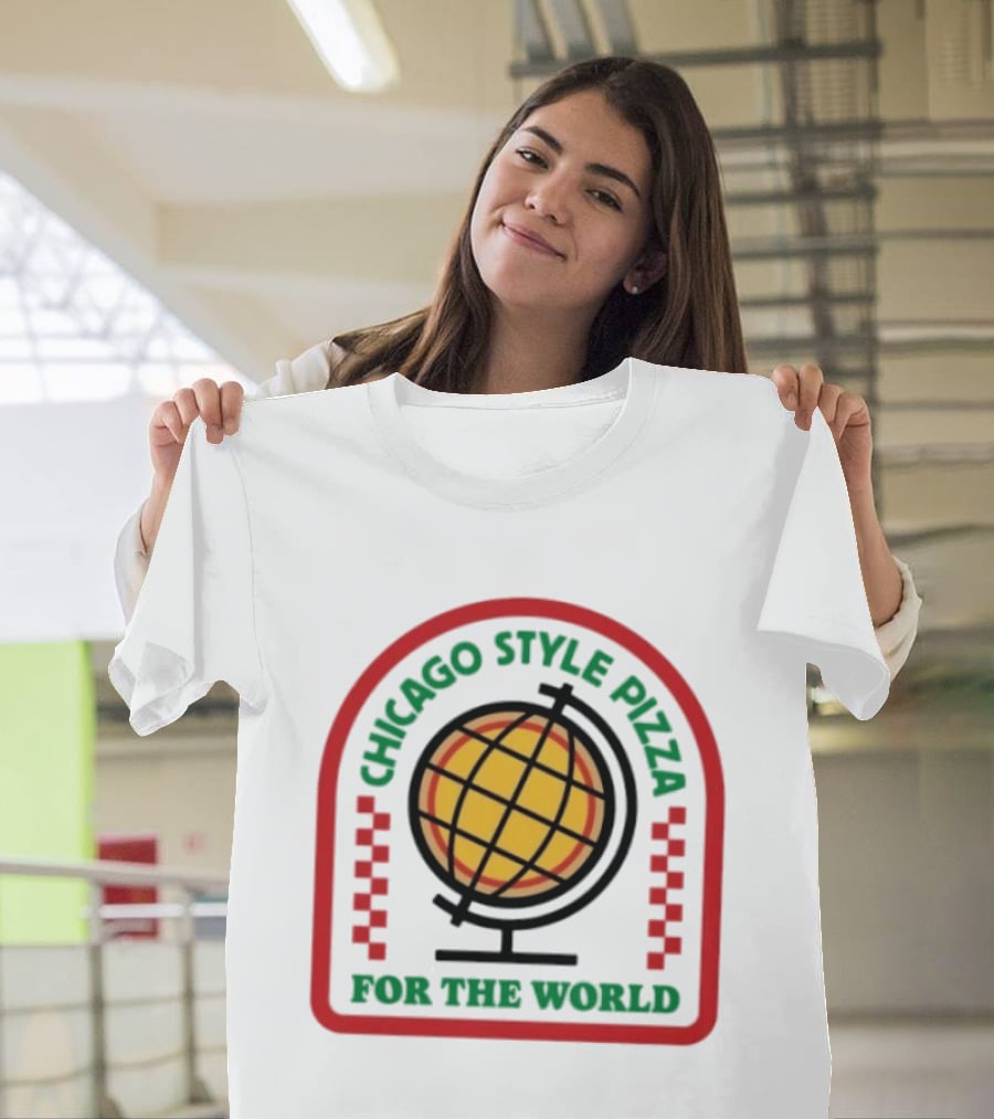 Chicago Style Pizza Globe For The World T-Shirt