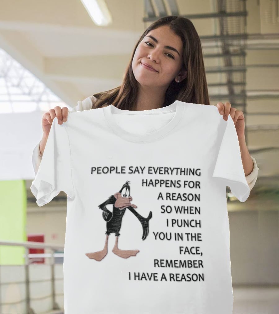 Looney Tunes Daffy Duck People Say Everything Happens For A Reason Punch You In The Face Remember I Have A Reason T-Shirt