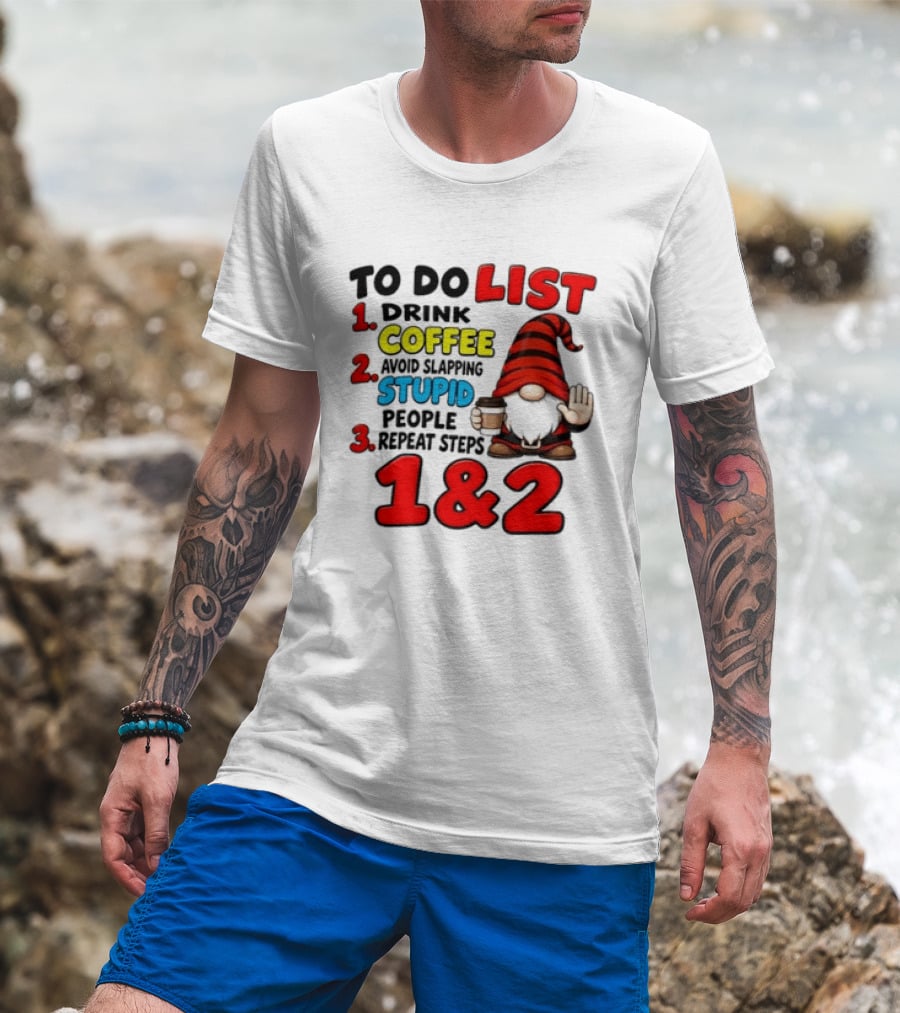 To Do List Drink Coffee Avoid Slapping Stupid People Repeat Steps 1 & 2 Gnome T-Shirt