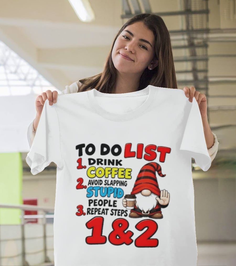 To Do List Drink Coffee Avoid Slapping Stupid People Repeat Steps 1 & 2 Gnome T-Shirt