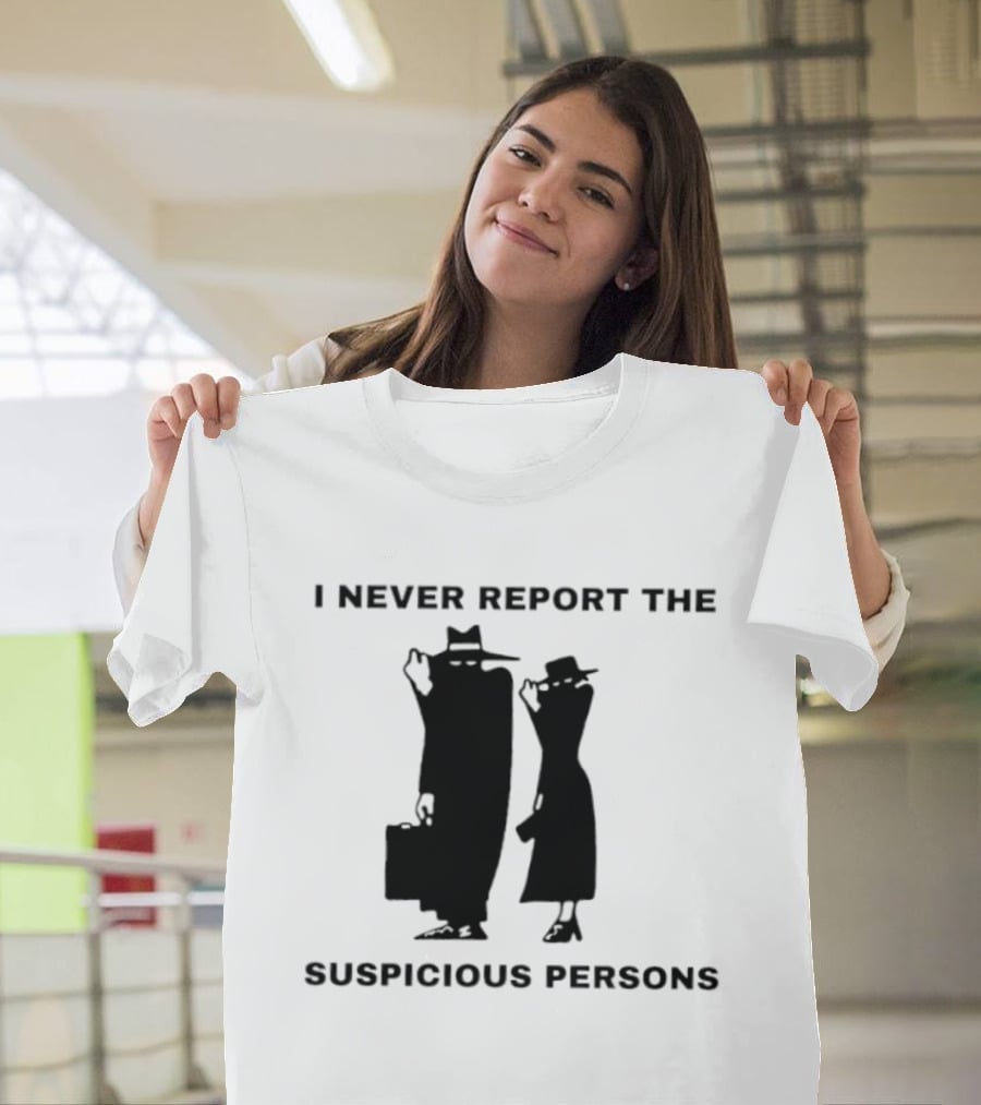 I Never Report The Suspicious Persons Silhouette Figures T-Shirt