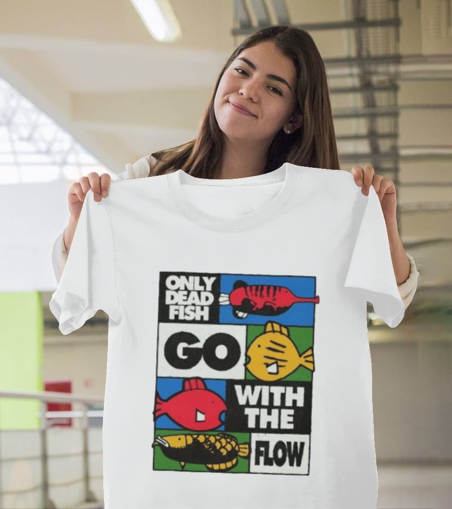 Only Dead Fish Go With The Flow Text With Vibrant Fish T-Shirt