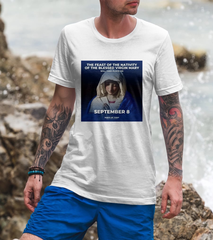 The Feast Of The Nativity Of The Blessed Virgin Mary September 8 Saints Of Today T-Shirt