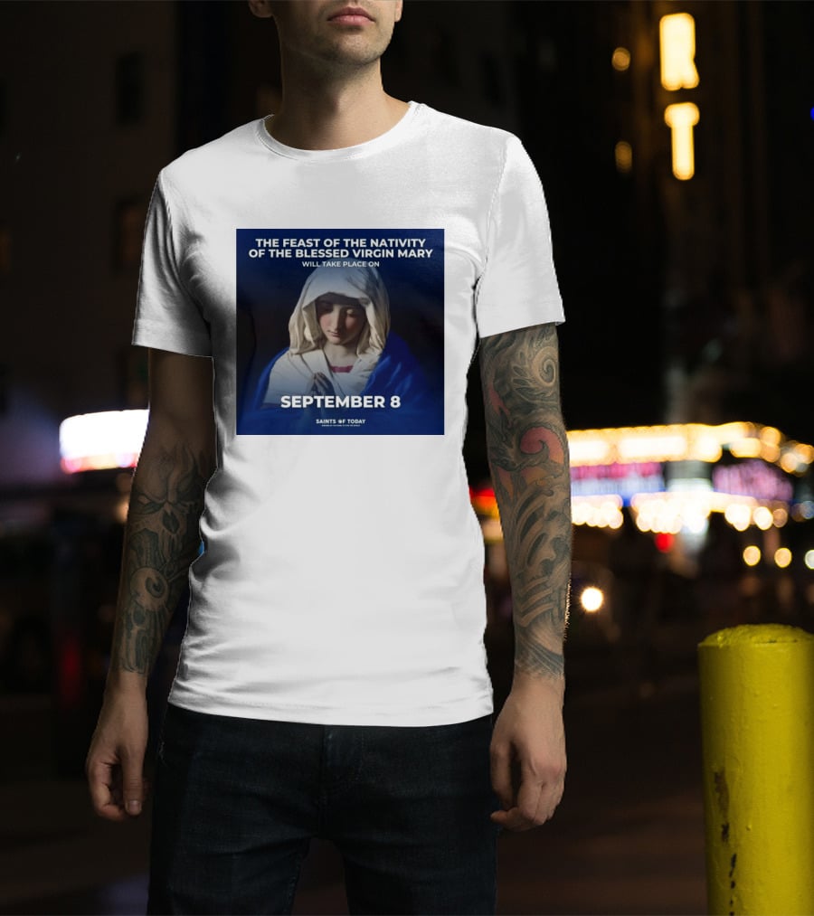 The Feast Of The Nativity Of The Blessed Virgin Mary September 8 Saints Of Today T-Shirt