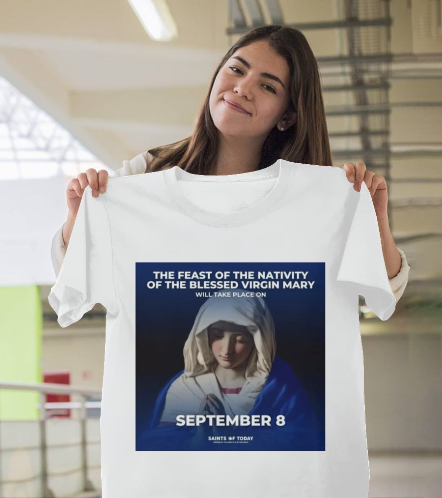 The Feast Of The Nativity Of The Blessed Virgin Mary September 8 Saints Of Today T-Shirt