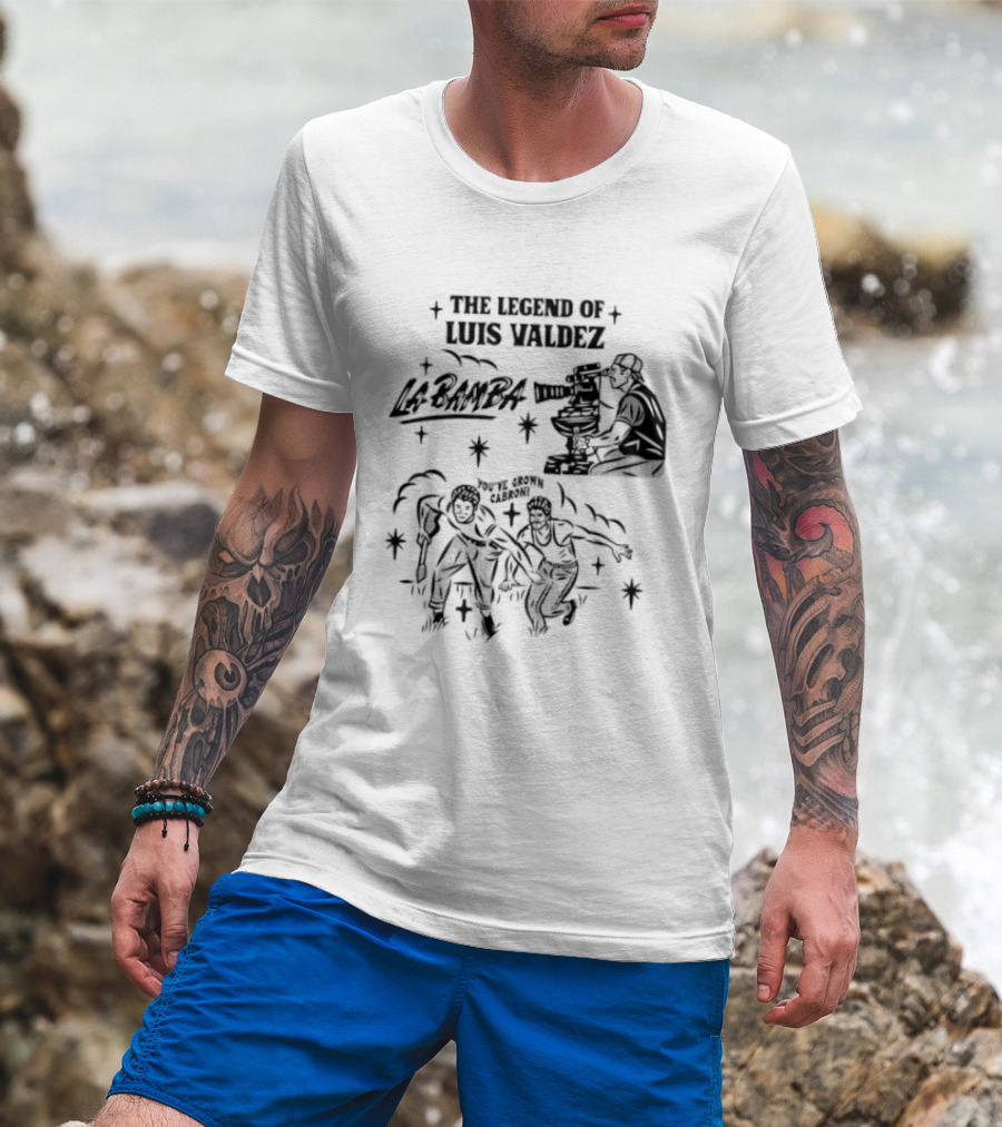 The Legend Of Luis Valdez La Bamba You've Grown Cabron T-Shirt