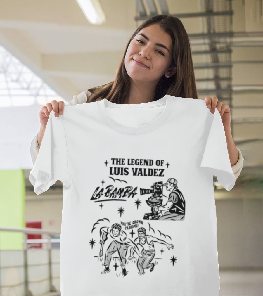 The Legend Of Luis Valdez La Bamba You've Grown Cabron T-Shirt