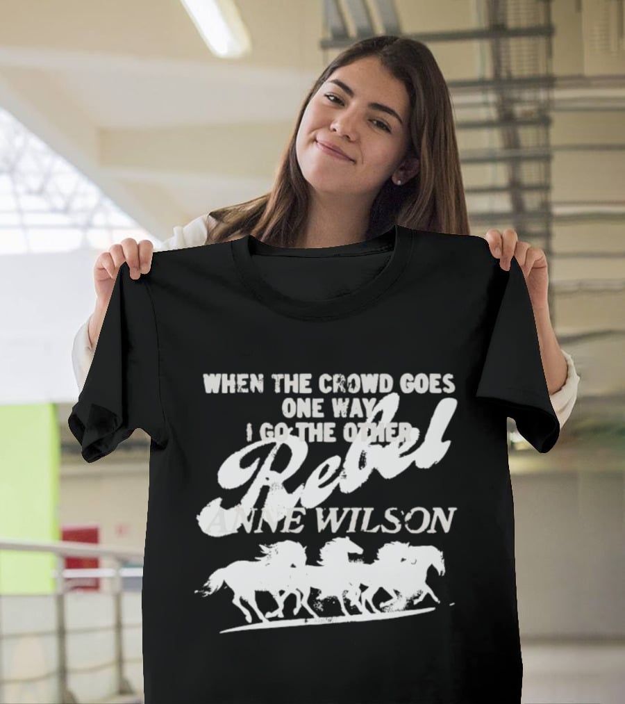 Anne Wilson Rebel When The Crowd Goes One Way I Go The Other Wild Horses T-Shirt