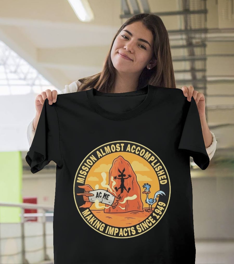 Wile E Coyote Road Runner ACME Mission Almost Accomplished Making Impacts Since 1949 T-Shirt