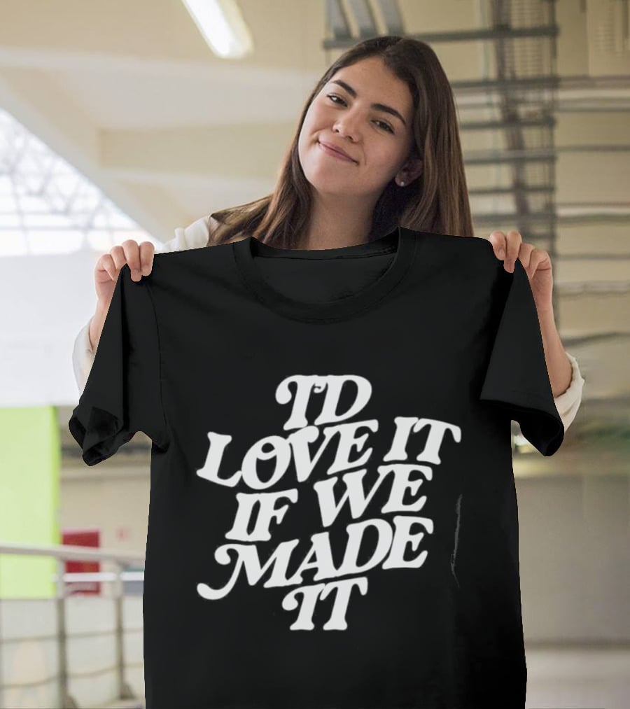 I'd Love It If We Made It The 1975 Lyrics T-Shirt