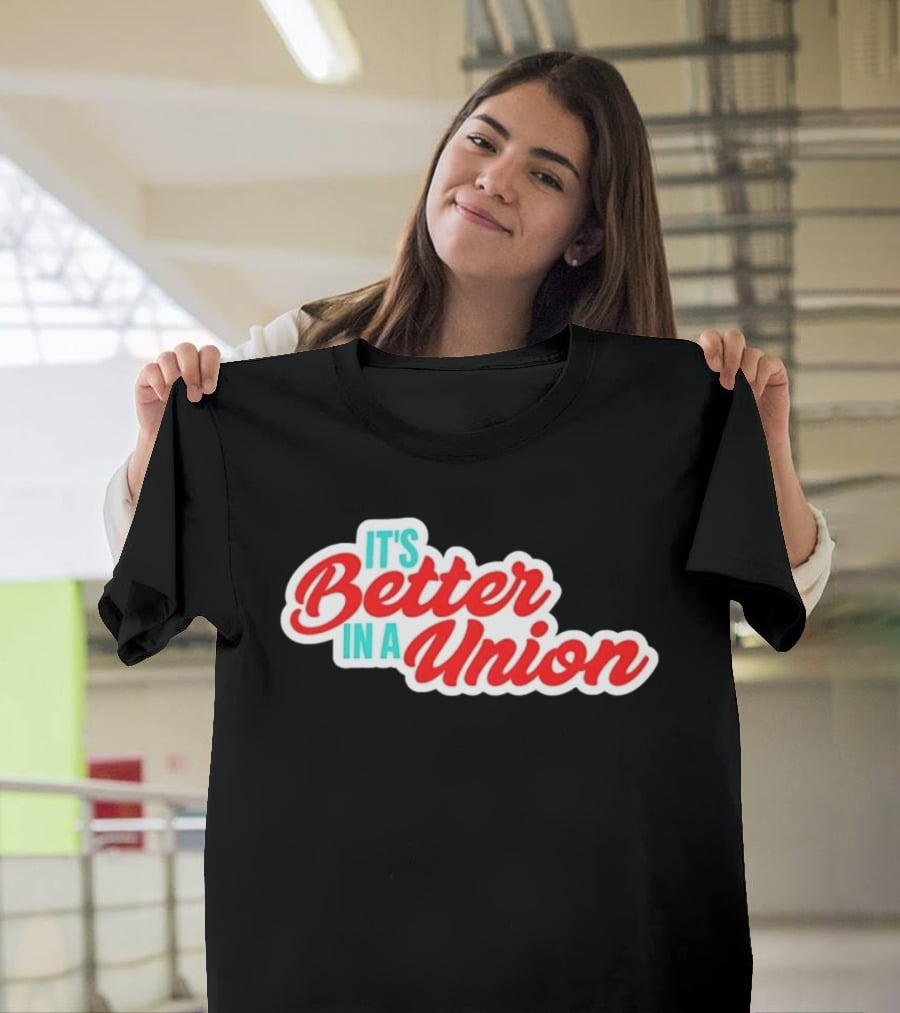 It’s Better In A Union Solidarity Labor Rights T-Shirt