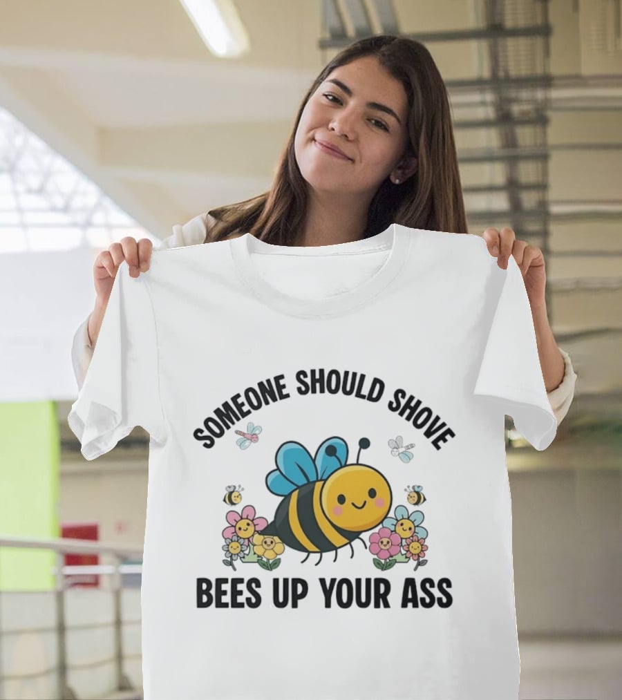 Someone Should Shove Bees Up Your Ass Cute Bee And Flowers T-Shirt