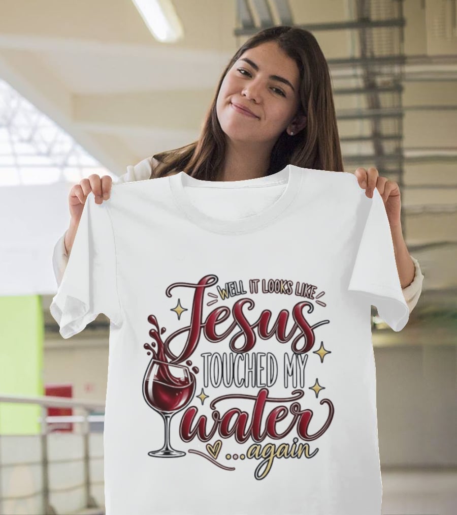 Well It Looks Like Jesus Touched My Water Again T-Shirt