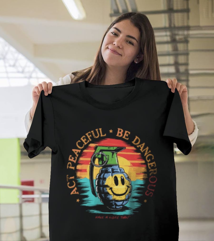 Act Peaceful Be Dangerous Have A Nice Day Grenade Smiley Face Sunburst T-Shirt