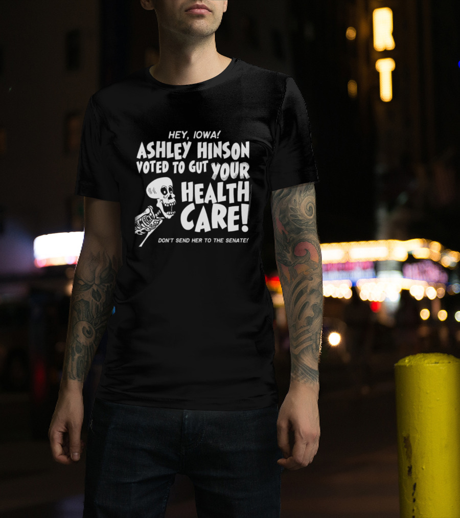 Hey John Ashley Hinson Voted To Gut Your Health Care Don't Send Her To The Senate T-Shirt