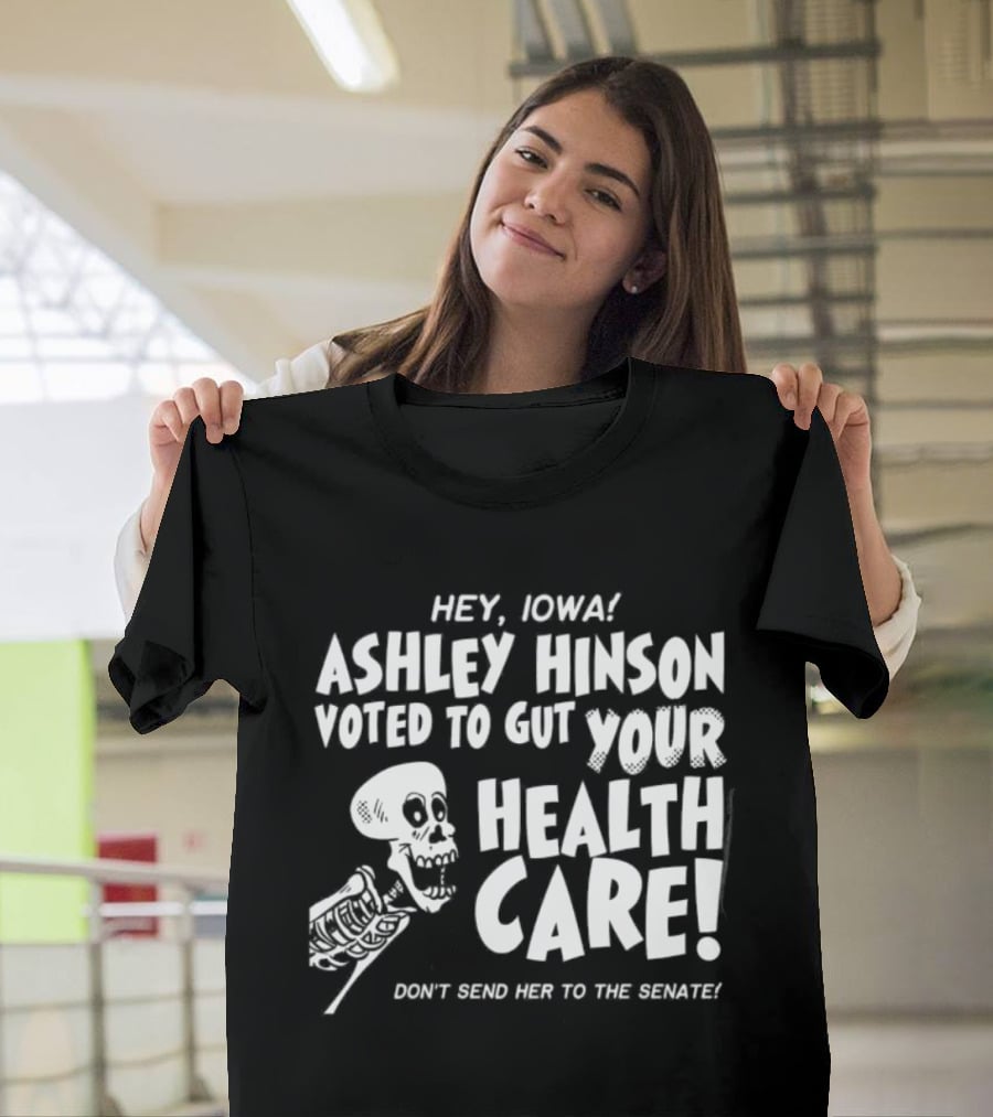 Hey John Ashley Hinson Voted To Gut Your Health Care Don't Send Her To The Senate T-Shirt