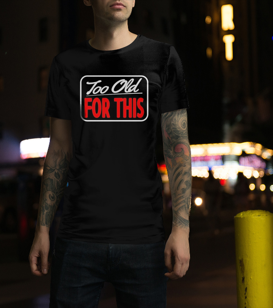 Too Old For This Funny Sarcastic Birthday Saying T-Shirt
