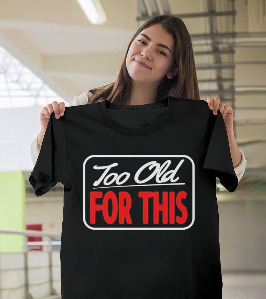 Too Old For This Funny Sarcastic Birthday Saying T-Shirt