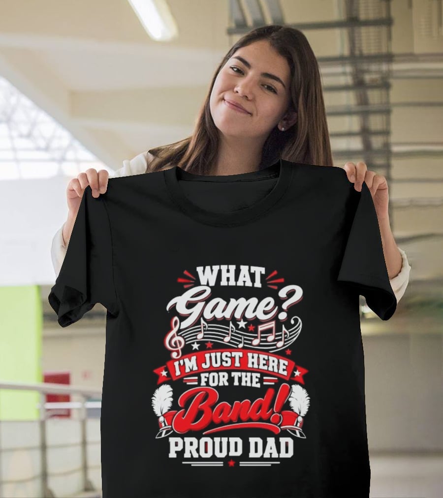 What Game I'm Just Here For The Band Proud Dad Music Notes T-Shirt