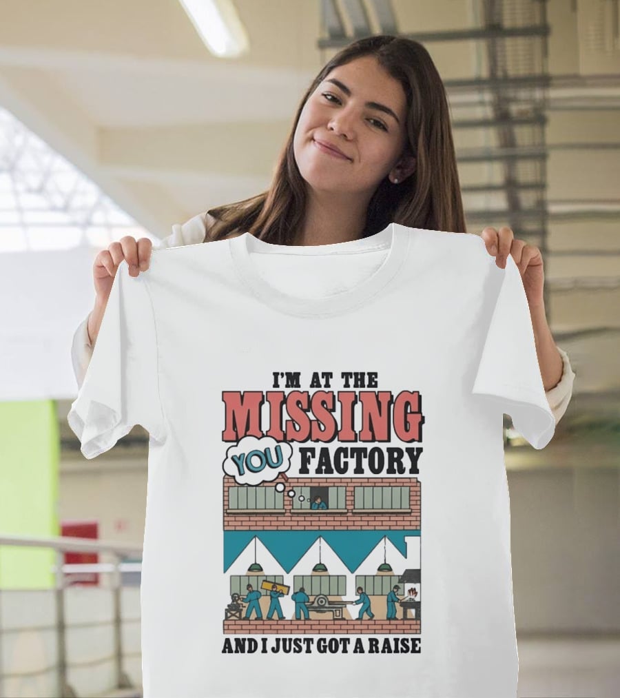 I'm At The Missing You Factory And I Just Got A Raise Brick Building Assembly Workers T-Shirt