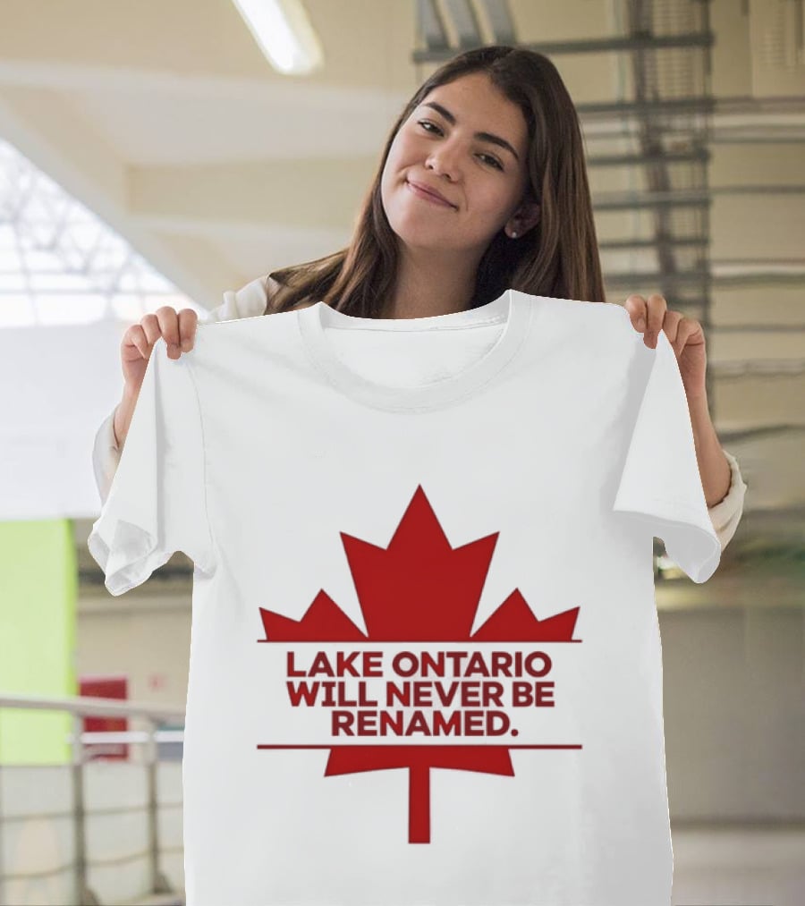 Lake Ontario Will Never Be Renamed Canada Maple Leaf T-Shirt