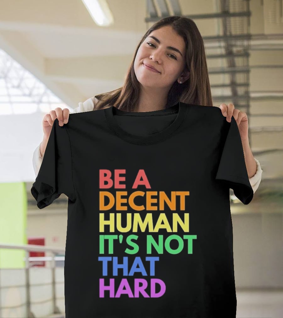 Be A Decent Human It's Not That Hard Rainbow T-Shirt