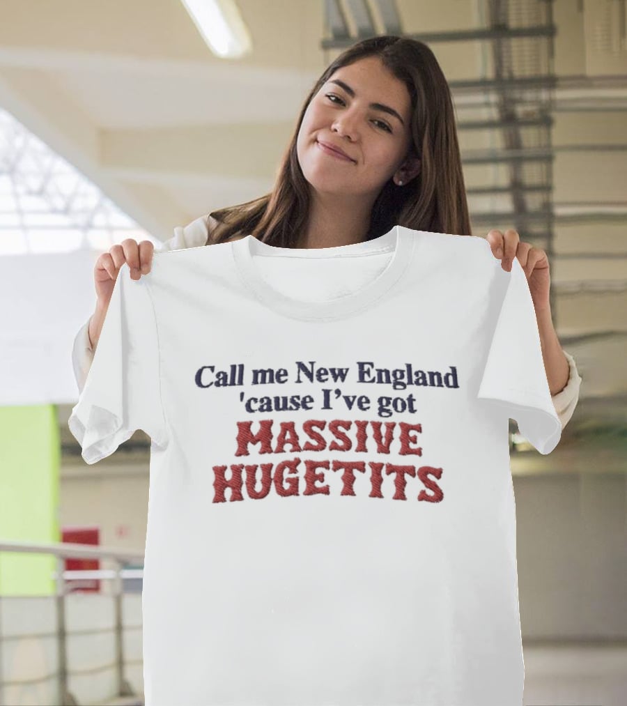 Call Me New England 'Cause I've Got Massive Huge Tits T-Shirt