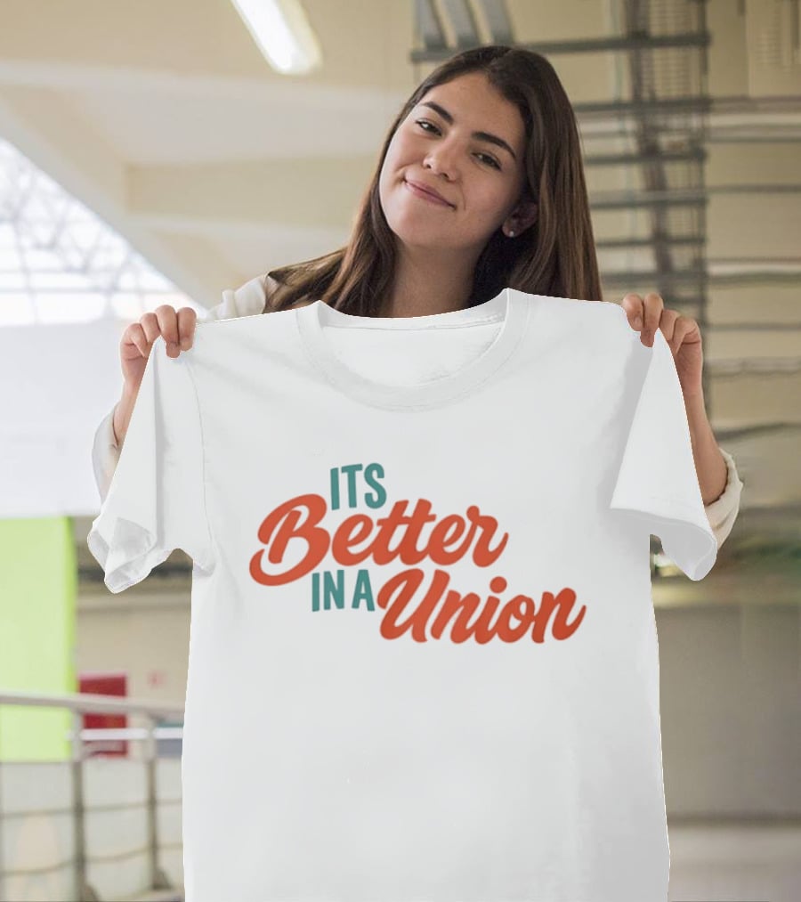 Its Better In A Union Workers Rights Solidarity T-Shirt