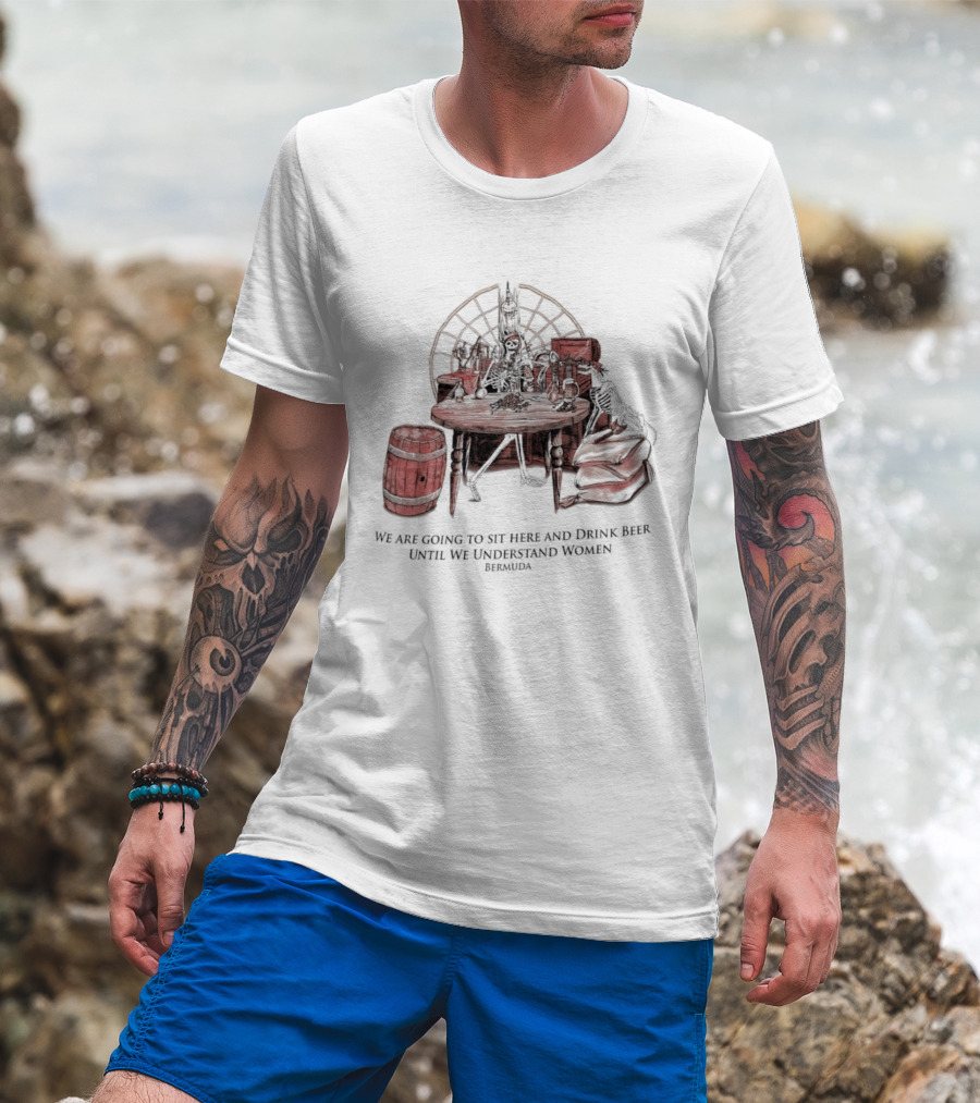 We Are Going To Sit Here And Drink Beer Wheel Barrel Bermuda T-Shirt