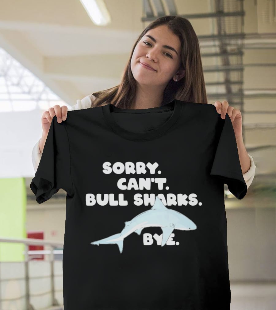 Sorry Can't Bull Sharks Bye Ocean Life T-Shirt