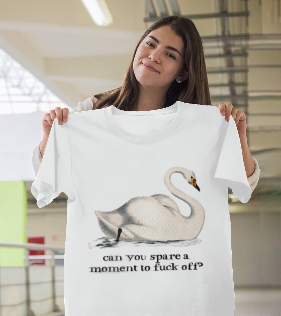 Can You Spare A Moment To Fuck Off White Swan Floating Water T-Shirt