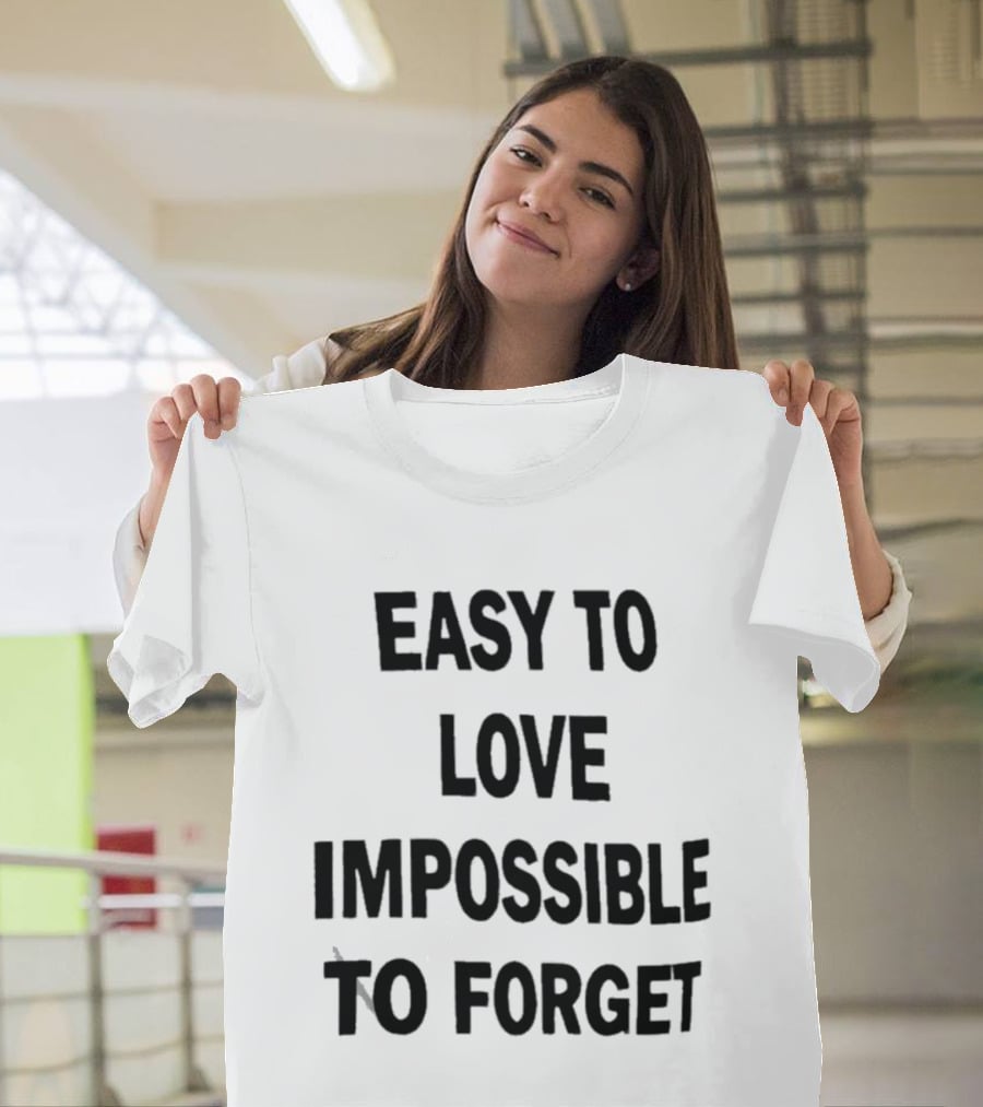 Easy To Love Impossible To Forget T-Shirt