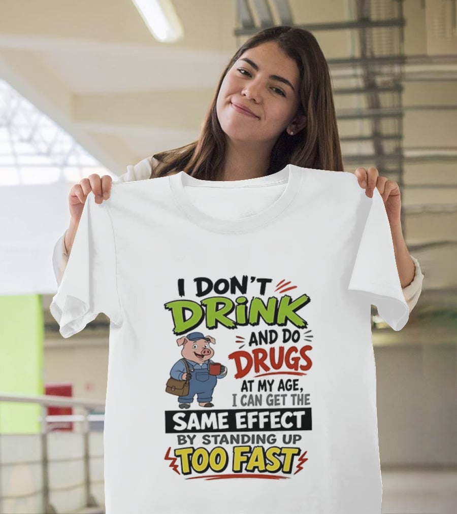 I Don't Drink And Do Drugs Pig Standing Up Too Fast Humor T-Shirt