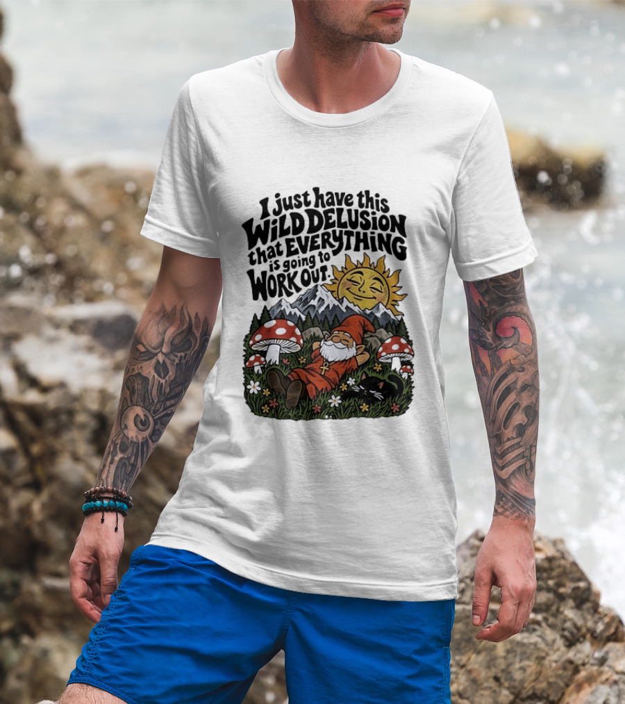 Wild Delusion Everything Is Going To Work Out Gnome Relaxing With Mushrooms And Sun T-Shirt