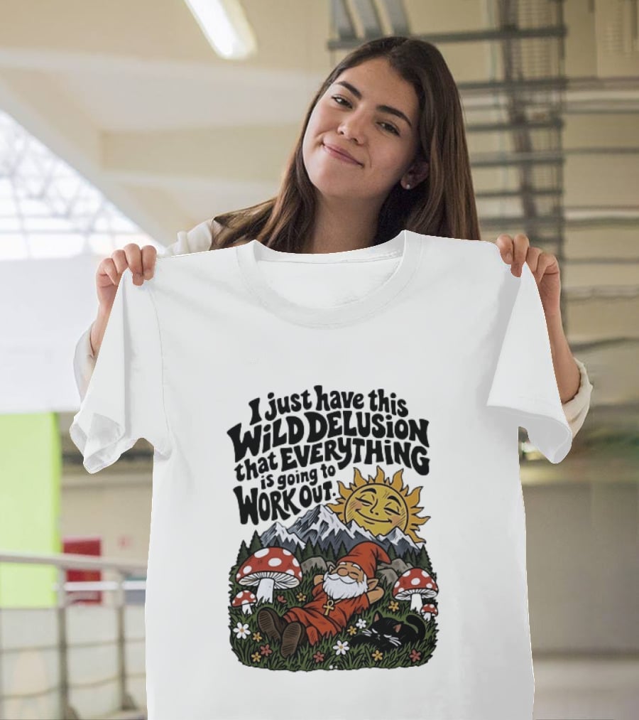 Wild Delusion Everything Is Going To Work Out Gnome Relaxing With Mushrooms And Sun T-Shirt