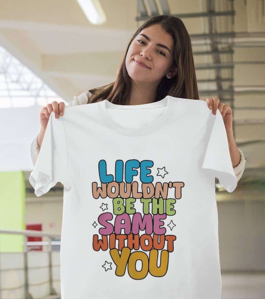 Life Wouldn't Be The Same Without You American Foundation For Suicide Prevention T-Shirt