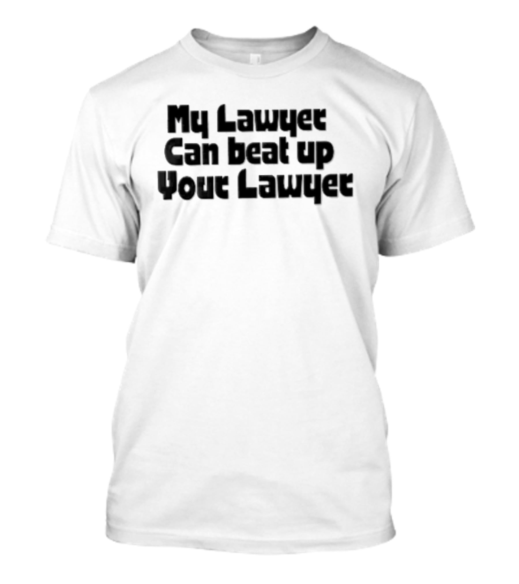 My Lawyer Can Beat Up Your Lawyer T-Shirt