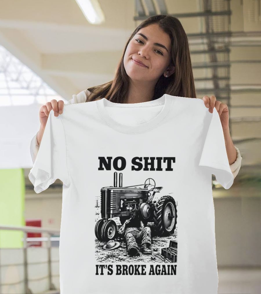 No Shit It's Broke Again Tractor Mechanic Vintage Farming Humor T-Shirt
