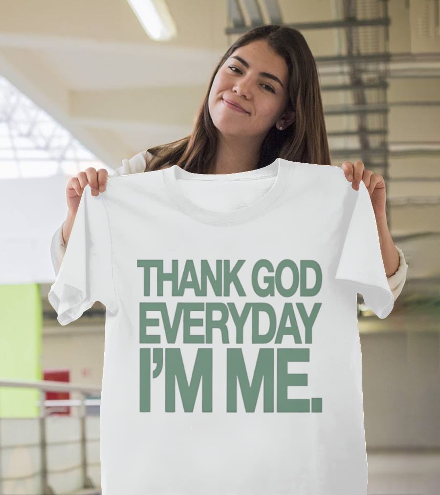 Thank God Everyday I'm Me Self Love Positive Affirmation Empowerment T-Shirt