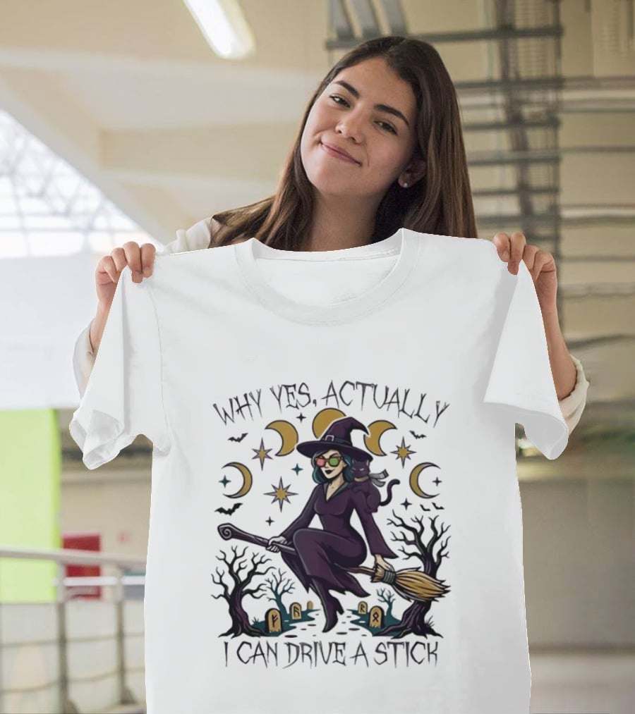 Why Yes Actually I Can Drive A Stick Witch T-Shirt