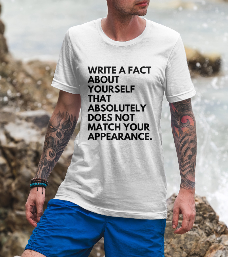 Write A Fact About Yourself That Absolutely Does Not Match Your Appearance T-Shirt
