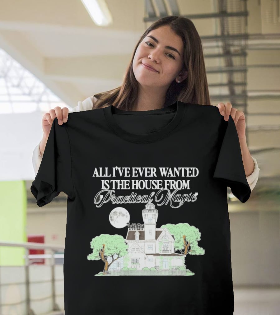 All I've Ever Wanted Is The House From Practical Magic Moonlit T-Shirt