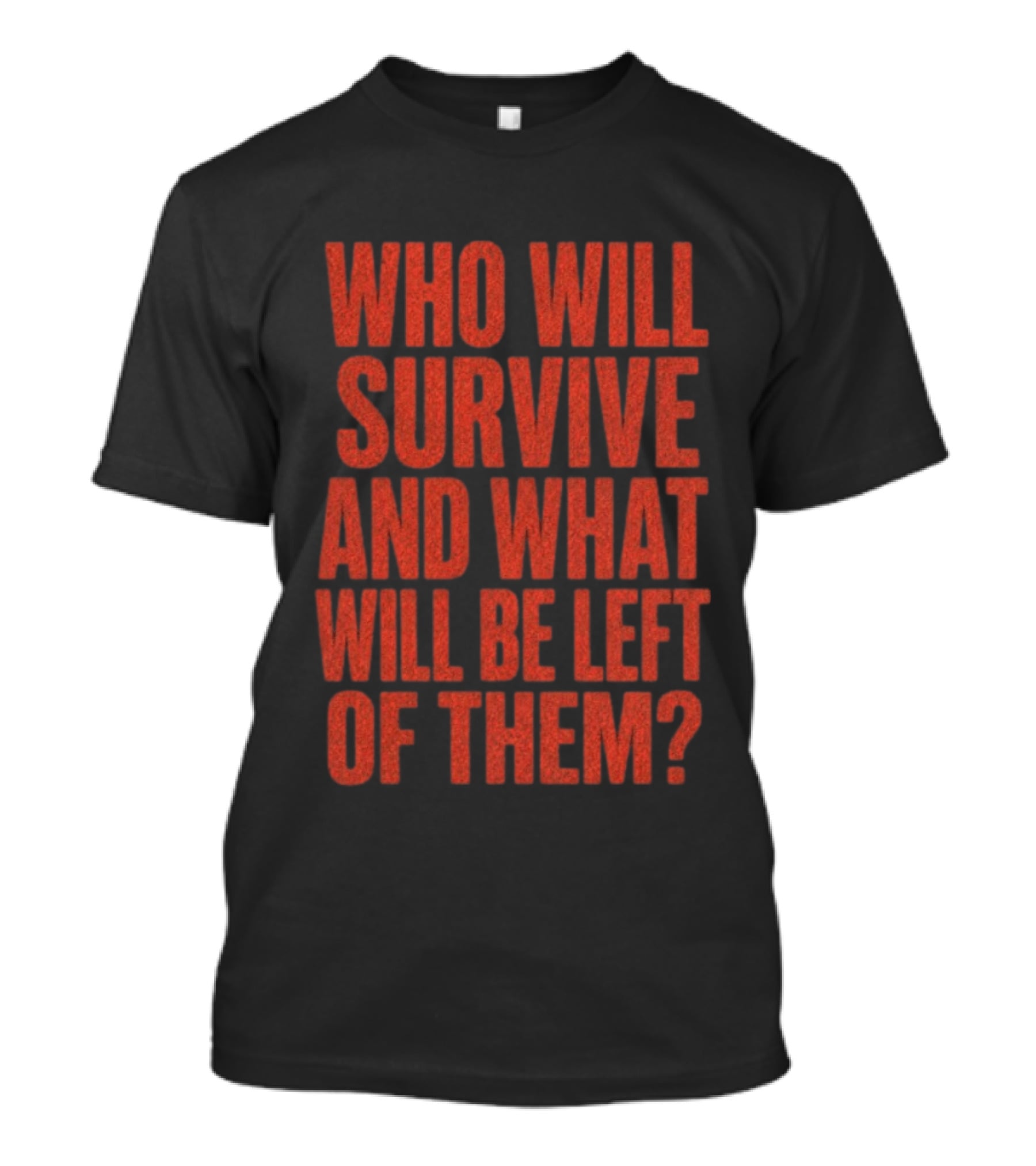 Vantetees Store Leatherface V2 Who Will Survive And What Will Be Left Of Them T-Shirt