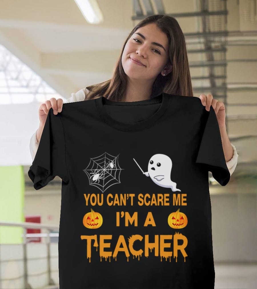 You Can't Scare Me I'm A Teacher Ghost Pumpkin Spiderweb Halloween T-Shirt